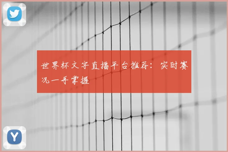 世界杯文字直播平台推荐：实时赛况一手掌握