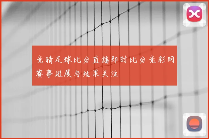 竞猜足球比分直播即时比分竞彩网赛事进展与结果关注