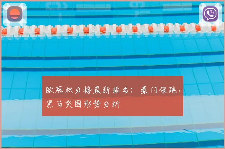 欧冠积分榜最新排名：豪门领跑，黑马突围形势分析